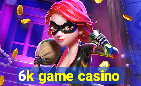 6k game casino