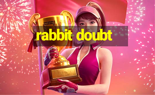 rabbit doubt