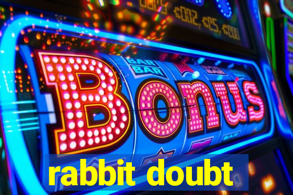 rabbit doubt