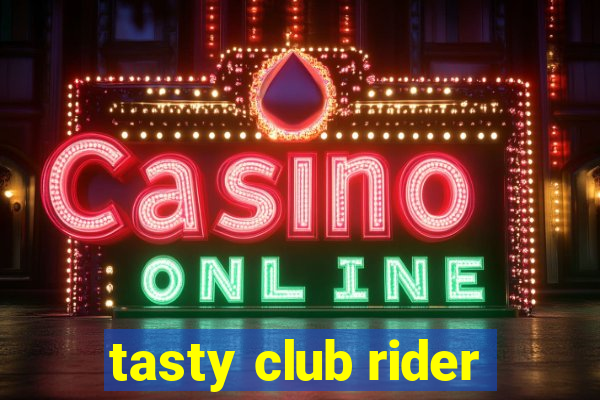 tasty club rider