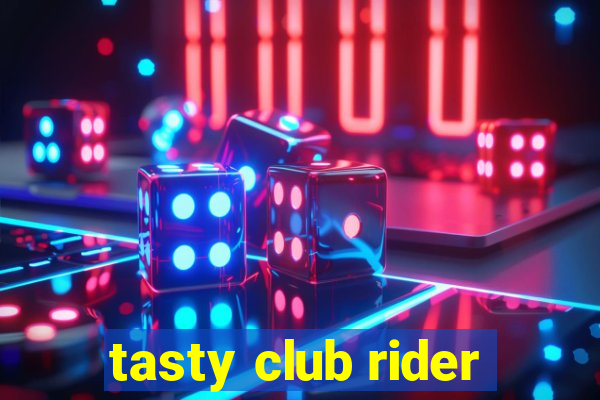 tasty club rider