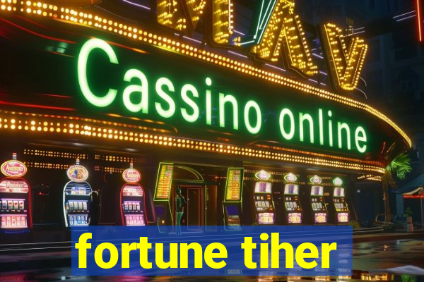 fortune tiher