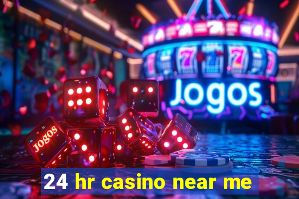 24 hr casino near me