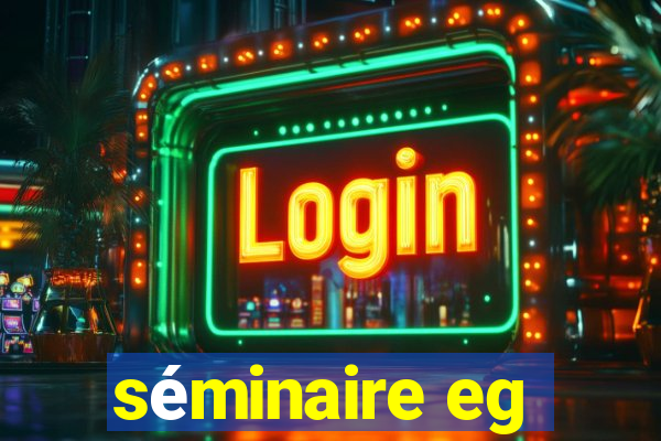 séminaire eg