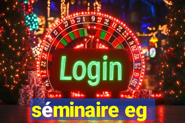 séminaire eg