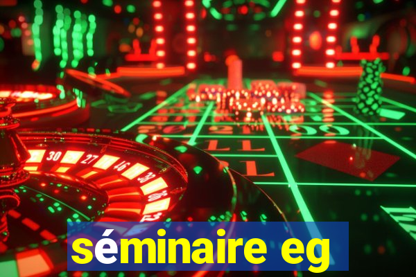 séminaire eg