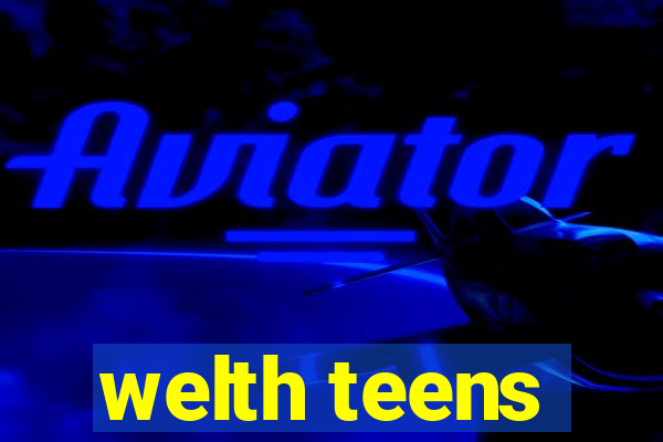 welth teens