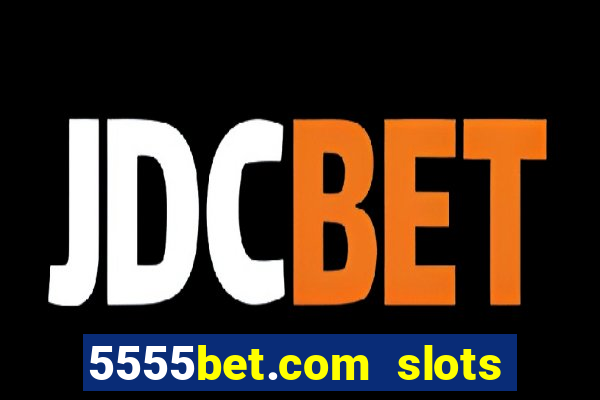 5555bet.com slots marca forte