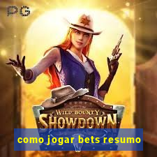 como jogar bets resumo