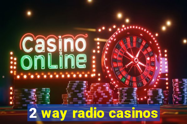 2 way radio casinos