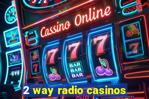 2 way radio casinos