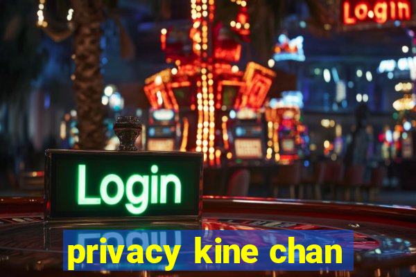 privacy kine chan