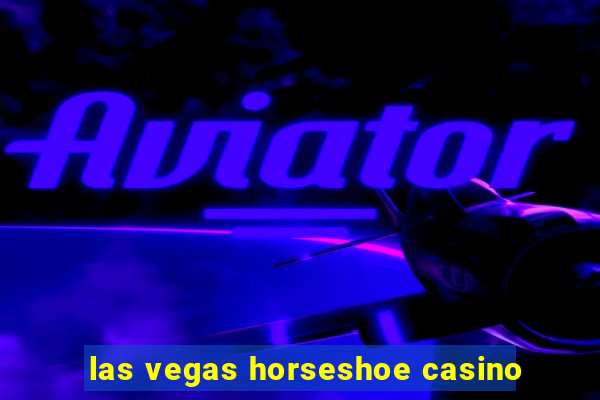 las vegas horseshoe casino