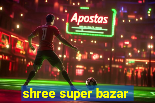 shree super bazar