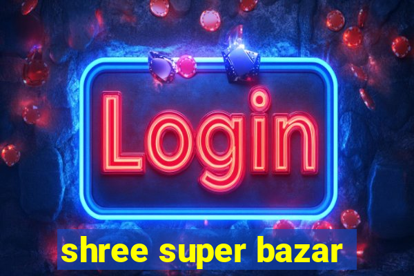 shree super bazar