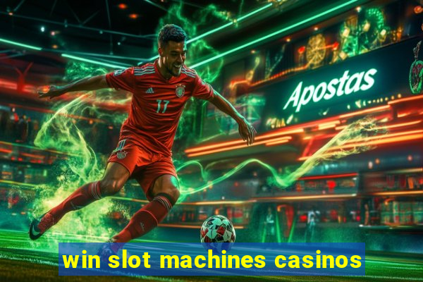 win slot machines casinos