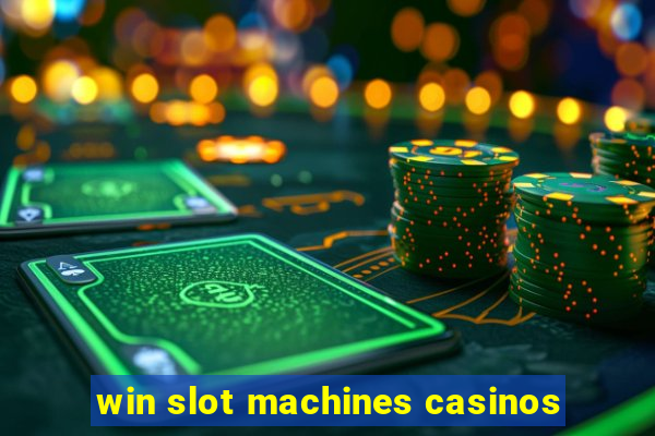 win slot machines casinos