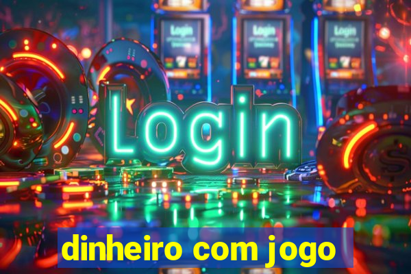 dinheiro com jogo