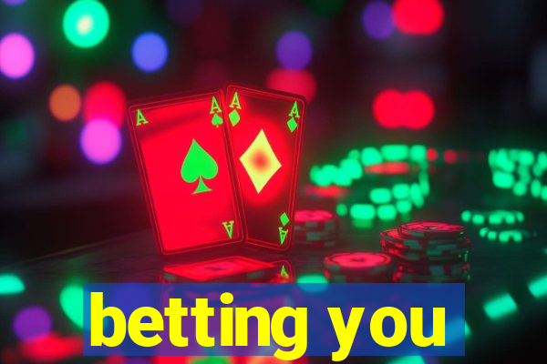 betting you