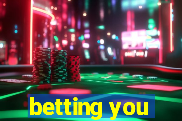 betting you