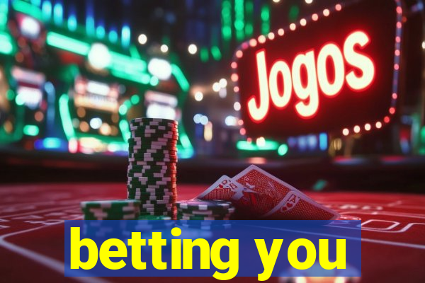 betting you