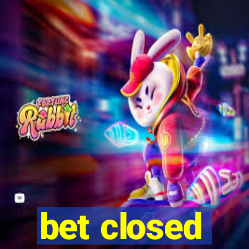 bet closed