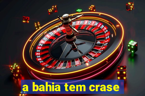 a bahia tem crase