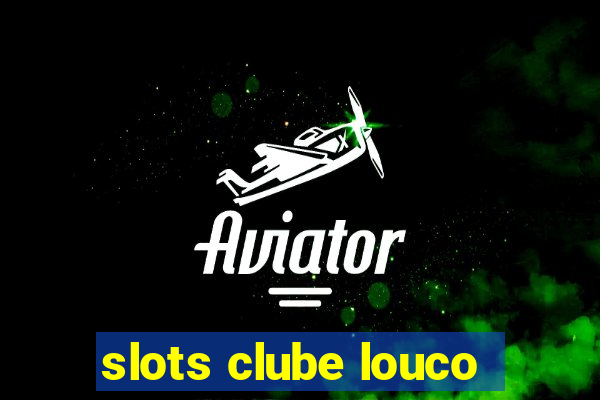 slots clube louco