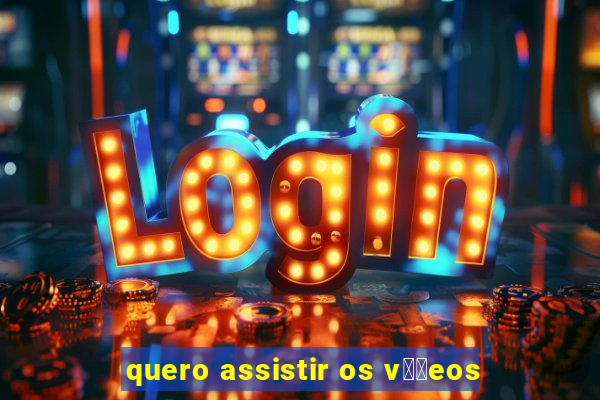 quero assistir os v閾哾eos