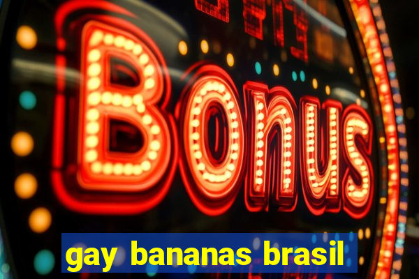 gay bananas brasil