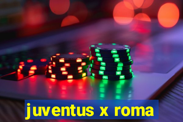 juventus x roma