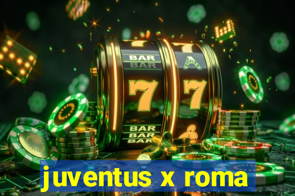 juventus x roma