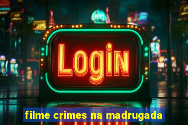 filme crimes na madrugada