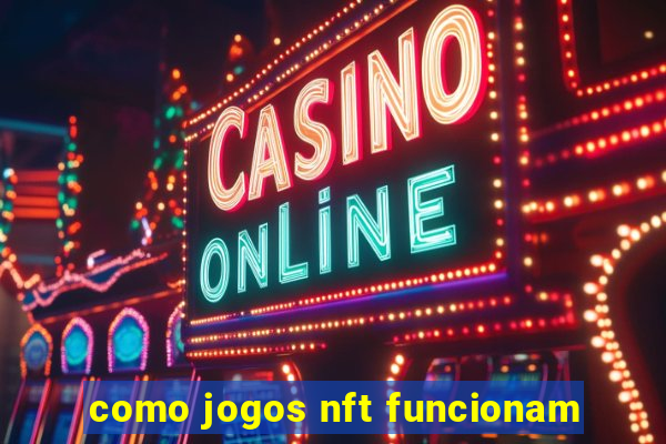 como jogos nft funcionam