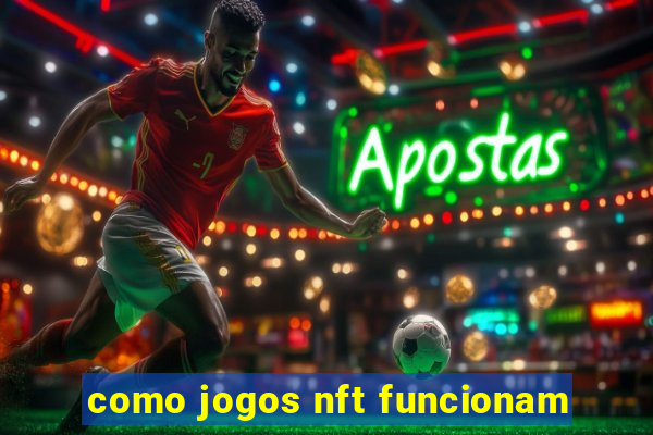 como jogos nft funcionam