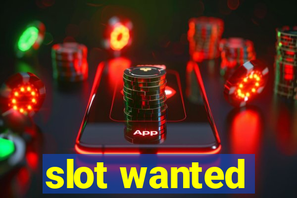 slot wanted