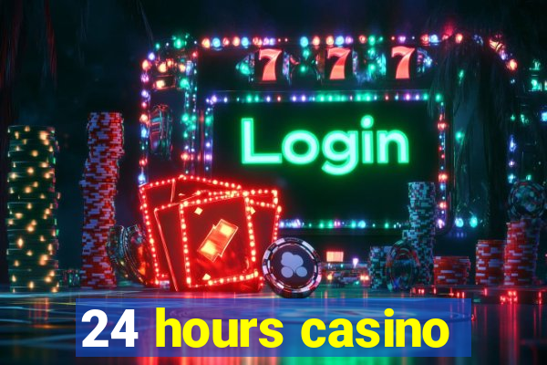 24 hours casino