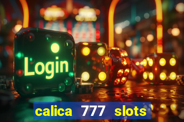 calica 777 slots paga mesmo