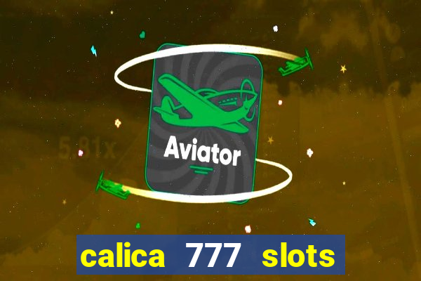 calica 777 slots paga mesmo