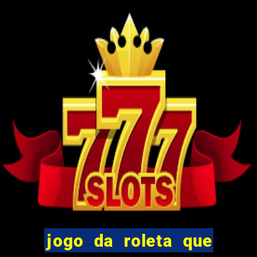 jogo da roleta que ganha dinheiro bet365