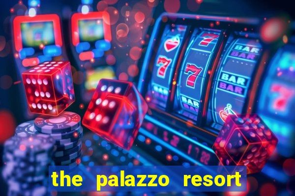 the palazzo resort hotel & casino las vegas