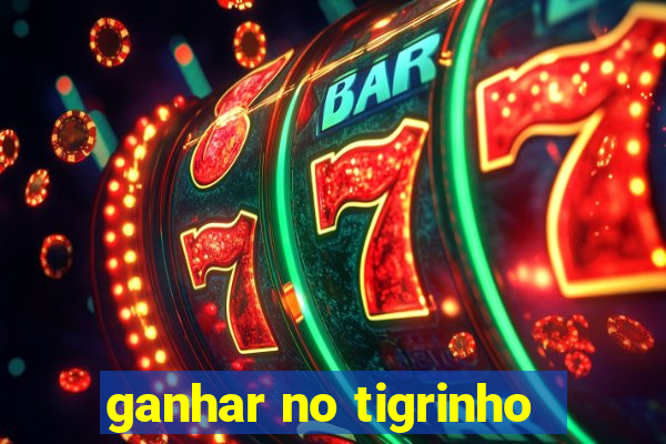 ganhar no tigrinho