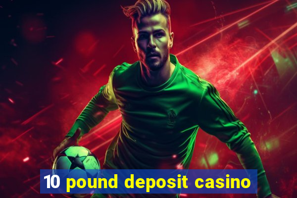 10 pound deposit casino