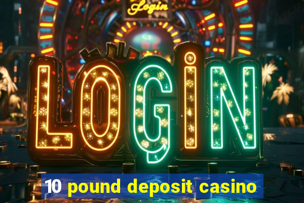 10 pound deposit casino