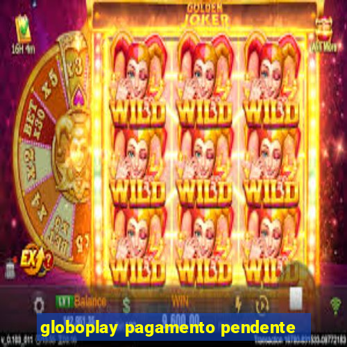 globoplay pagamento pendente