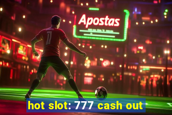 hot slot: 777 cash out