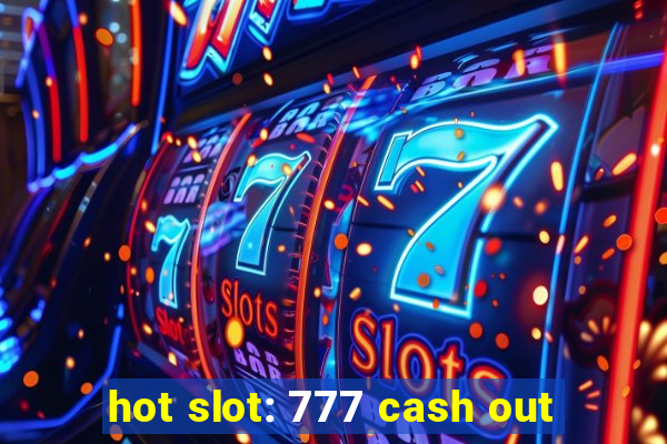 hot slot: 777 cash out