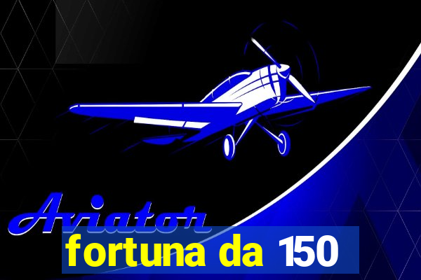 fortuna da 150