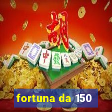 fortuna da 150