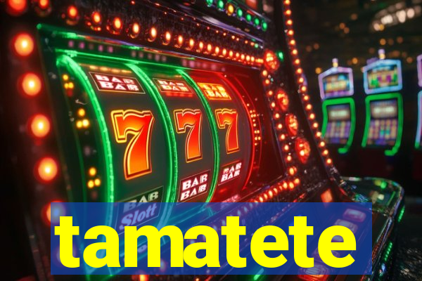 tamatete